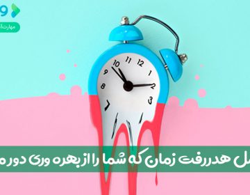 ۷ عامل هدر رفت زمان که شمارا از بهرهوری دور میکند