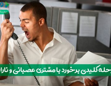 ۷ مرحله کلیدی برخورد با مشتری عصبانی